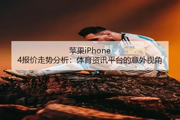 苹果iPhone 4报价走势分析：体育资讯平台的意外视角